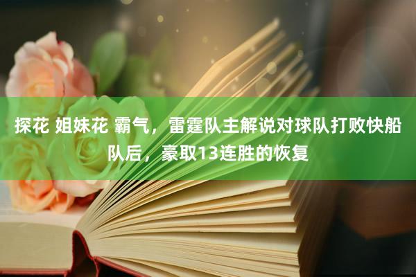 探花 姐妹花 霸气，雷霆队主解说对球队打败快船队后，豪取13连胜的恢复