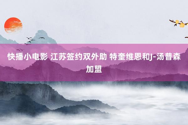 快播小电影 江苏签约双外助 特奎维恩和J-汤普森加盟