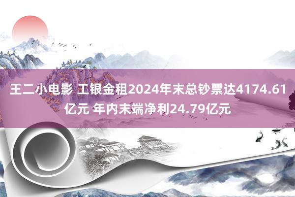 王二小电影 工银金租2024年末总钞票达4174.61亿元 年内末端净利24.79亿元
