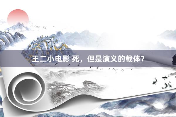 王二小电影 死，但是演义的载体？