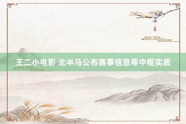 王二小电影 北半马公布赛事信息等中枢实质