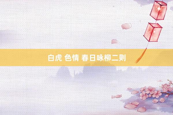 白虎 色情 春日咏柳二则